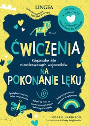 Ćwiczenia na pokonanie lęku. Książeczka dla nieustraszonych wojowników